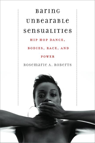 Бумажная книга «Baring Unbearable Sensualities: Hip Hop Dance, Bodies, Race, and Power», автор Розмари А. Робертс - фото №1