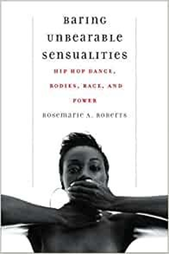 Бумажная книга «Baring Unbearable Sensualities: Hip Hop Dance, Bodies, Race, and Power», автор Розмари А. Робертс - фото №1