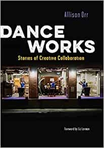 Паперова книга «Dance Works: Stories of Creative Collaboration», авторів Еллісон Орр, Ліз Лерман - фото №1