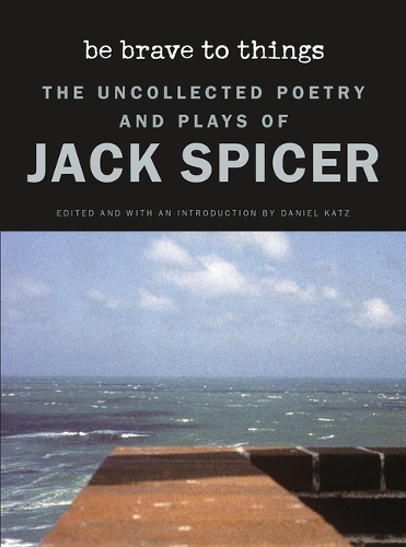 Бумажная книга «Be Brave to Things: The Uncollected Poetry and Plays of Jack Spicer», автор Джек Спайсер - фото №1