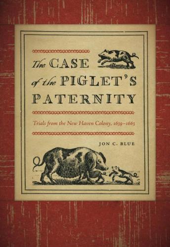 Бумажная книга «The Case of the Piglet’s Paternity: Trials from the New Haven Colony, 1639–1663», автор Джон К. Блю - фото №1