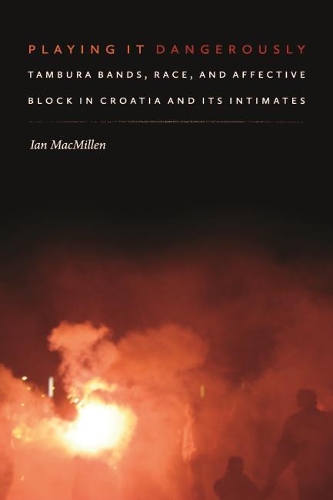 Бумажная книга «Playing It Dangerously: Tambura Bands, Race, and Affective Block in Croatia and Its Intimates», автор Ян Макмиллен - фото №1