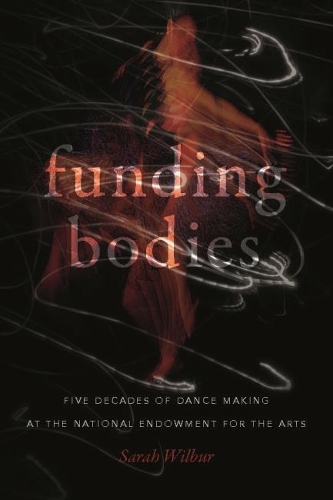 Бумажная книга «Funding Bodies: Five Decades of Dance Making at the National Endowment for the Arts», автор Сара Уилбур - фото №1