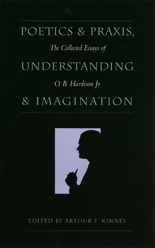 Бумажная книга «Poetics and Praxis, Understanding and Imagination: The Collected Essays of O.B.Hardison, Jr.», автор О. Б. Хардисон - фото №1