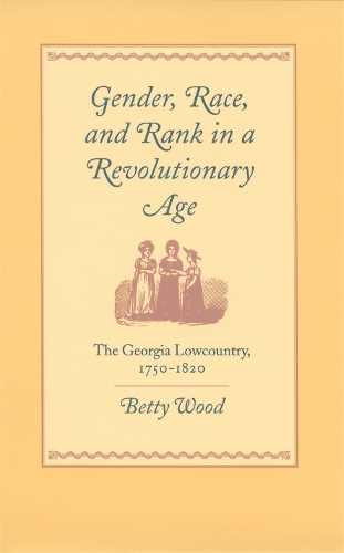 Бумажная книга «Gender, Race, and Rank in a Revolutionary Age: The Georgia Lowcountry, 1750-1820», автор Бетти Вуд - фото №1