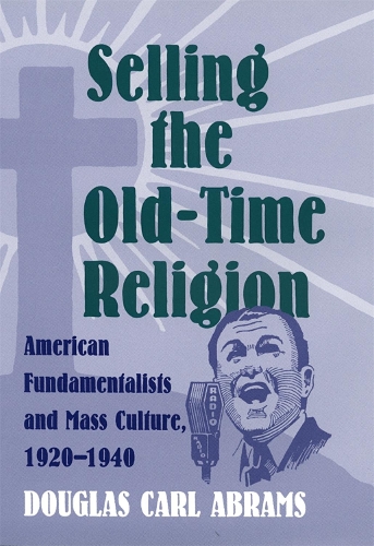 Паперова книга «Selling the Old-Time Religion: American Fundamentalists and Mass Culture, 1920-1940», автор Дуглас Карл Абрамс - фото №1