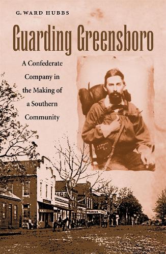 Бумажная книга «Guarding Greensboro: A Confederate Company in the Making of a Southern Community», автор Г. Уорд Хаббс - фото №1