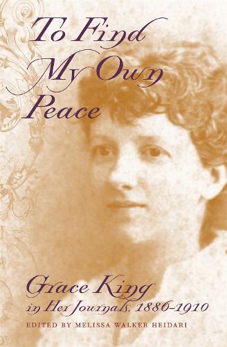 Паперова книга «To Find My Own Peace: Grace King in Her Journals, 1886-1910», авторів Грейс Елізабет Кінг, Мелісса Вокер Хейдарі - фото №1