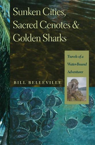 Бумажная книга «Sunken Cities, Sacred Cenotes, and Golden Sharks: Travels of a Water-Bound Adventurer», автор Билл Белльвиль - фото №1