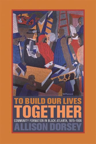Бумажная книга «To Build Our Lives Together: Community Formation in Black Atlanta, 1875-1906», автор Эллисон Дорси - фото №1