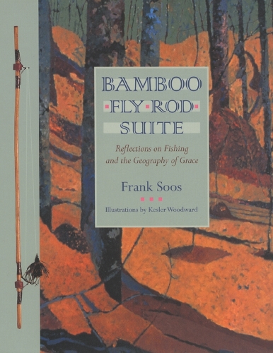 Бумажная книга «Bamboo Fly Rod Suite: Reflections on Fishing and the Geography of Grace», автор Франк Сус - фото №1