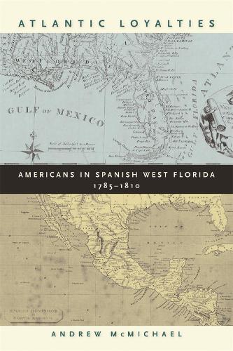 Паперова книга «Atlantic Loyalties: Americans in Spanish West Florida, 1785-1810», автор Ендрю МакМайкл - фото №1
