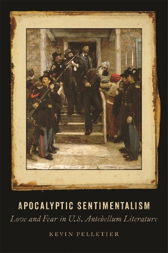 Бумажная книга «Apocalyptic Sentimentalism: Love and Fear in U.S. Antebellum Literature», автор Кевин Пеллетье - фото №1
