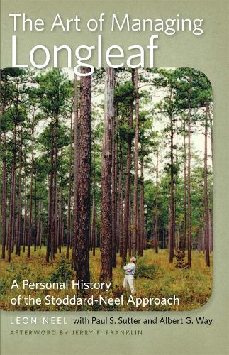 Бумажная книга «The Art of Managing Longleaf: A Personal History of the Stoddard-Neel Approach», авторов Альберт Г. Вэй, Леон Нил, Пол С. Саттер - фото №1