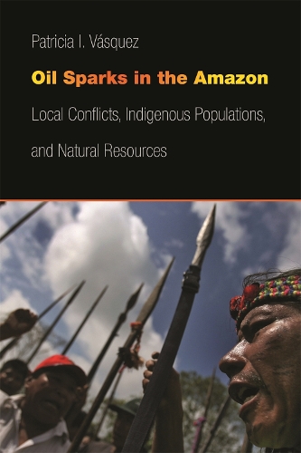 Бумажная книга «Oil Sparks in the Amazon: Local Conflicts, Indigenous Populations, and Natural Resources», автор Патриция И. Васкес - фото №1