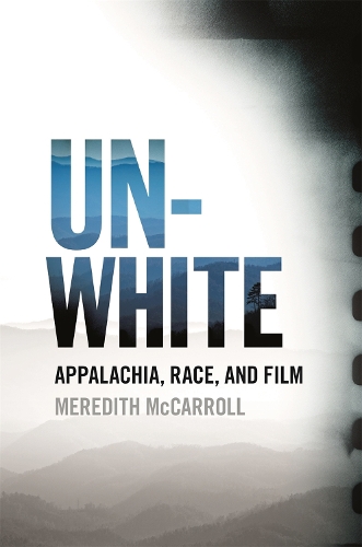 Паперова книга «Unwhite: Appalachia, Race, and Film», автор Мередіт МакКерролл - фото №1