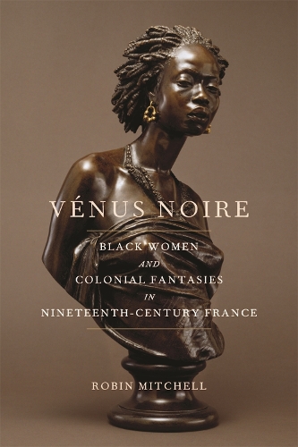 Бумажная книга «Vénus Noire: Black Women and Colonial Fantasies in Nineteenth-Century France», автор Робин Митчелл - фото №1