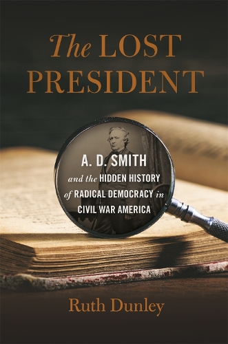 Бумажная книга «The Lost President: A. D. Smith and the Hidden History of Radical Democracy in Civil War America», автор Рут Данли - фото №1