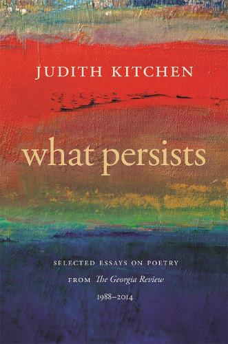 Бумажная книга «What Persists: Selected Essays on Poetry from The Georgia Review, 1988-2014», автор Джудит Китчен - фото №1