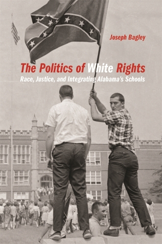 Бумажная книга «The Politics of White Rights: Race, Justice, and Integrating Alabama's Schools», автор Джозеф Бэгли - фото №1