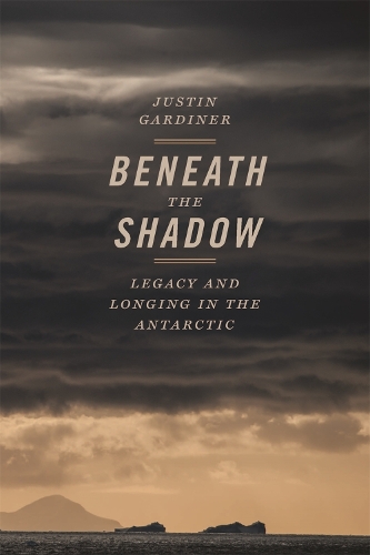 Бумажная книга «Beneath the Shadow: Legacy and Longing in the Antarctic», автор Джастин Гардинер - фото №1
