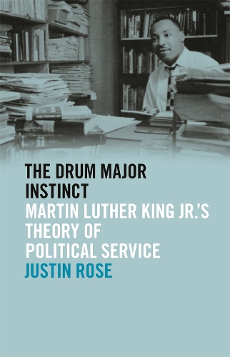 Бумажная книга «The Drum Major Instinct: Martin Luther King Jr.'s Theory of Political Service», автор Джастин Роуз - фото №1