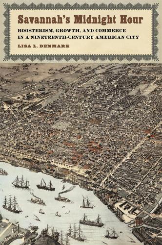 Бумажная книга «Savannah's Midnight Hour: Boosterism, Growth, and Commerce in a Nineteenth-Century American City», автор Лиза Л. Денмарк - фото №1
