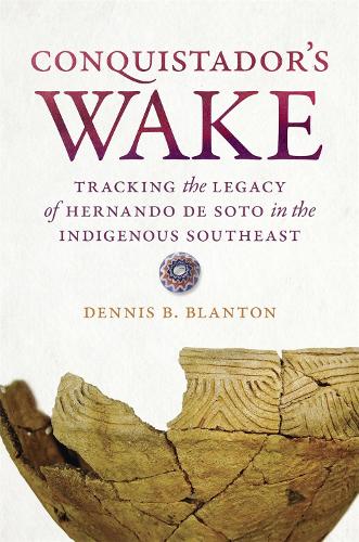 Паперова книга «Conquistador’s Wake: Tracking the Legacy of Hernando de Soto in the Indigenous Southeast», автор Денніс Б. Блантон - фото №1