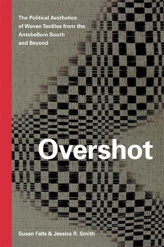 Бумажная книга «Overshot: The Political Aesthetics of Woven Textiles from the Antebellum South and Beyond», авторов Джессика Р. Смит, Сьюзен Фолс - фото №1