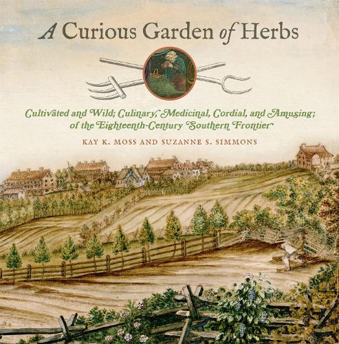 Бумажная книга «A Curious Garden of Herbs: Cultivated and Wild; Culinary, Medicinal, Cordial, and Amusing; of the Eighteenth-Century Southern Frontier», авторов Кей К. Мосс, Сюзанна С. Симмонс - фото №1