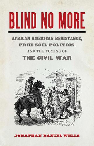 Бумажная книга «Blind No More: African American Resistance, Free-Soil Politics, and the Coming of the Civil War», автор Джонатан Дэниел Уэллс - фото №1