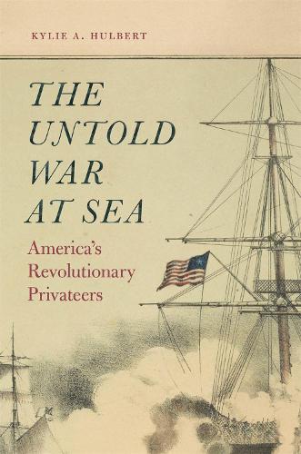Бумажная книга «The Untold War at Sea: America's Revolutionary Privateers», автор Кайли А. Халберт - фото №1