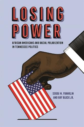 Бумажная книга «Losing Power: African Americans and Racial Polarization in Tennessee Politics», авторов Рэй Блок-младший, Секу М. Франклин - фото №1