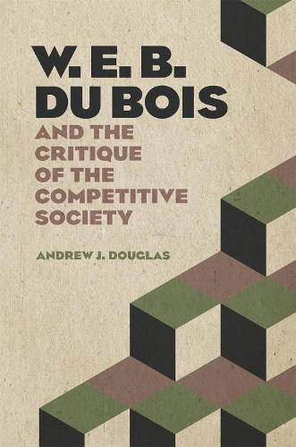 Бумажная книга «W. E. B. Du Bois and the Critique of the Competitive Society», автор Эндрю Дж. Дуглас - фото №1