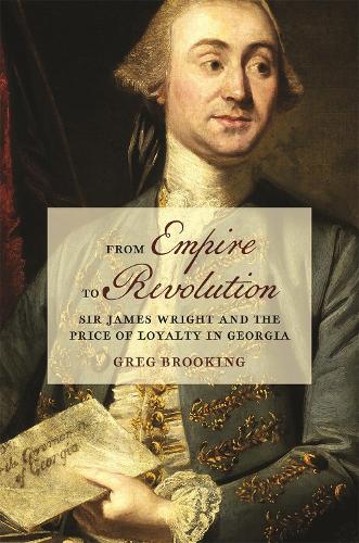 Бумажная книга «From Empire to Revolution: Sir James Wright and the Price of Loyalty in Georgia», автор Грег Брукинг - фото №1