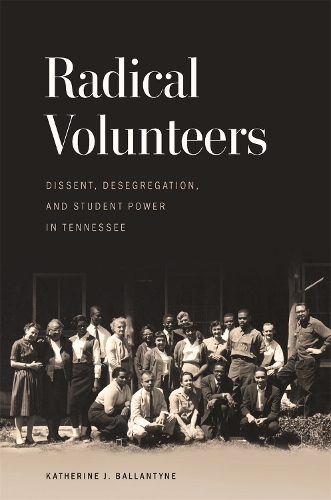 Бумажная книга «Radical Volunteers: Dissent, Desegregation, and Student Power in Tennessee», автор Кэтрин Дж. Баллантайн - фото №1