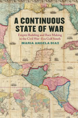 Бумажная книга «A Continuous State of War: Empire Building and Race Making in the Civil War-Era Gulf South», автор Мария Анхела Диас - фото №1