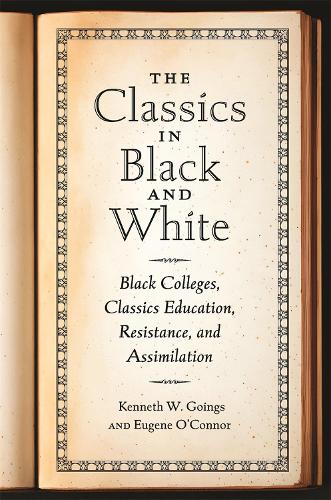 Бумажная книга «The Classics in Black and White: Black Colleges, Classics Education, Resistance, and Assimilation», авторов Юджин О'Коннор, Кеннет В. Гоингс - фото №1