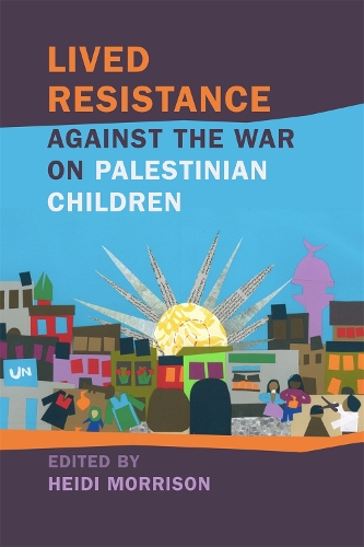 Бумажная книга «Lived Resistance against the War on Palestinian Children», авторов Абир Отман, Ахед Тамими, Амаль А. Бишара, Синди Соуза, Джана Джихад Айад, Джанетт Хабаши, Лама Яхья, Мохаммед Альроцци, Наталия Молебатси, Нитин Савни, Рами Саламех, Сара Бресси, Шаразад Одех, Валентина Маркони, Юсеф М. Альджамаль - фото №1