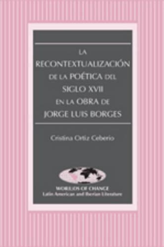 Бумажная книга «La Recontextualizacion de la Poetica del Siglo XVII en la Obra de Jorge Luis Borges», автор Кристина Ортис Чеберио - фото №1