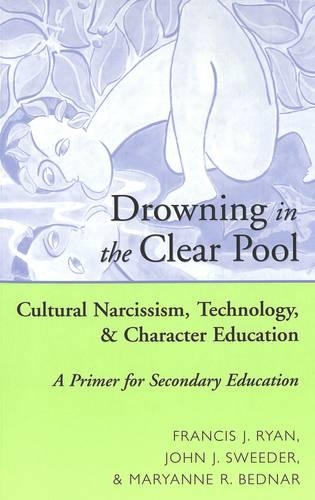 Паперова книга «Drowning in the Clear Pool: Cultural Narcissism, Technology and Character Education - A Primer for Secondary Education», авторів Френсіс Дж. Райан, Джон Дж. Свідер, Меріенн Р. Беднар - фото №1