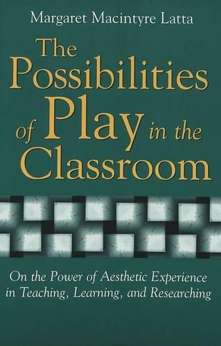 Бумажная книга «The Possibilities of Play in the Classroom: On the Power of Aesthetic Experience in Teaching, Learning, and Researching», автор Маргарет Макинтайр Латта - фото №1