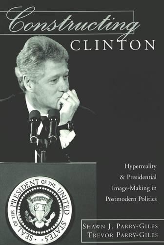 Бумажная книга «Constructing Clinton: Hyperreality and Presidential Image-making in Postmodern Politics», авторов Шон Дж. Пэрри-Гайлс, Тревор Пэрри-Джайлс - фото №1