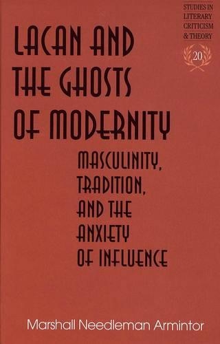 Бумажная книга «Lacan and the Ghosts of Modernity: Masculinity,Tradition,and the Anxiety of Influence», автор Маршалл Нидлман Арминтор - фото №1