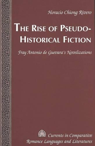 Бумажная книга «The Rise of Pseudo-Historical Fiction: Fray Antonio De Guevara's Novelizations», автор Горацио Чонг Риверо - фото №1