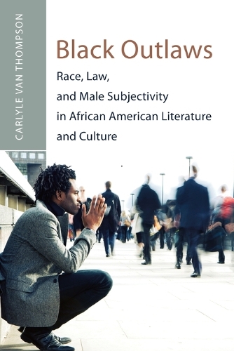 Бумажная книга «Black Outlaws: Race, Law, and Male Subjectivity in African American Literature and Culture» - фото №1