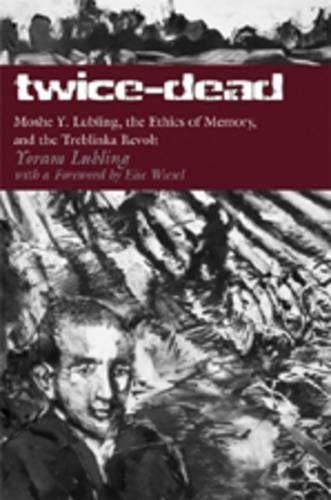 Бумажная книга «Twice-Dead: Moshe Y. Lubling, the Ethics of Memory, and the Treblinka Revolt», автор Йорам Люблинг - фото №1