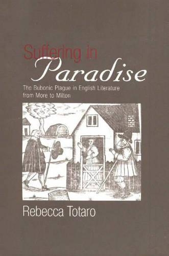 Бумажная книга «Suffering in Paradise: The Bubonic Plague in English Literary Studies from More to Milton», автор Ребекка Тотаро - фото №1