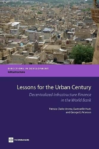 Бумажная книга «Lessons for the Urban Century: Decentralized Infrastructure Finance in the World Bank», авторов Джордж Э. Петерсон, Гвенаэль Хуэт, Патриция Кларк Аннез - фото №1
