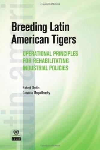 Бумажная книга «Breeding Latin American Tigers: Operational Principles for Rehabilitating Industrial Policies in the Region», авторов Грасиэла Могилянский, Роберт Девлин - фото №1